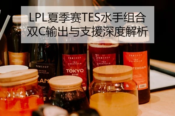 LPL夏季赛TES水手组合双C输出与支援深度解析