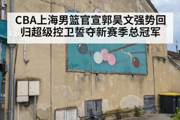 CBA上海男篮官宣郭昊文强势回归超级控卫誓夺新赛季总冠军