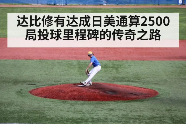 达比修有达成日美通算2500局投球里程碑的传奇之路